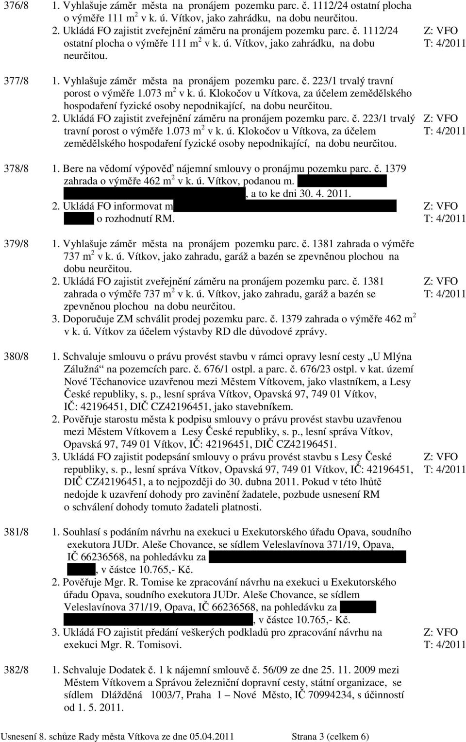 073 m 2 v k. ú. Klokočov u Vítkova, za účelem zemědělského hospodaření fyzické osoby nepodnikající, na dobu neurčitou. 2. Ukládá FO zajistit zveřejnění záměru na pronájem pozemku parc. č.