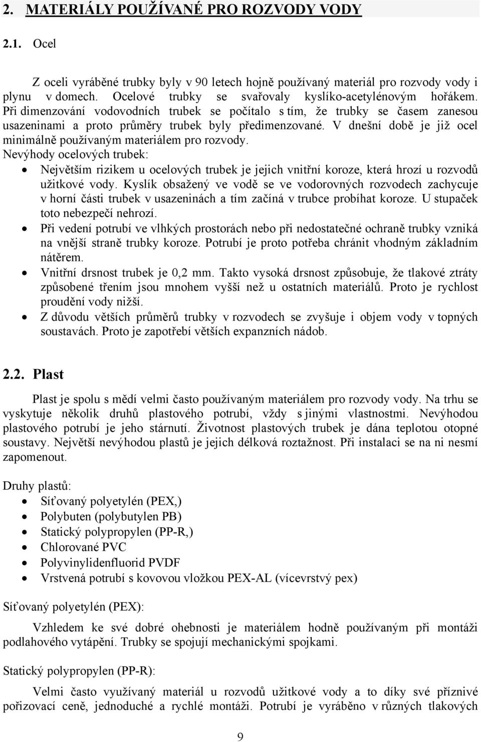 V dnešní době je již ocel minimálně používaným materiálem pro rozvody. Nevýhody ocelových trubek: Největším rizikem u ocelových trubek je jejich vnitřní koroze, která hrozí u rozvodů užitkové vody.