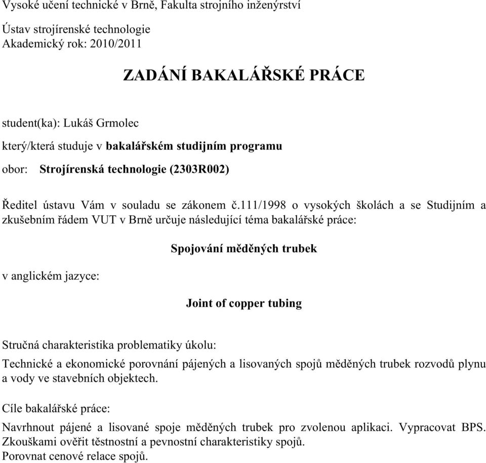 111/1998 o vysokých školách a se Studijním a zkušebním řádem VUT v Brně určuje následující téma bakalářské práce: v anglickém jazyce: Spojování měděných trubek Joint of copper tubing Stručná