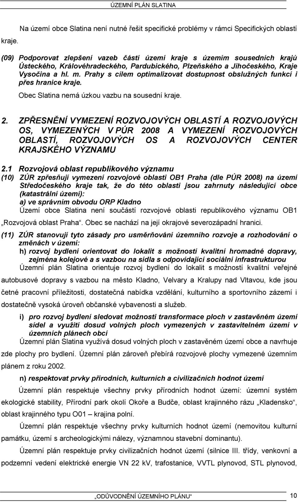 Pardubického, Plzeňského a Jihočeského, Kraje Vysočina a hl. m. Prahy s cílem optimalizovat dostupnost obslužných funkcí i přes hranice  Obec Slatina nemá úzkou vazbu na sousední  2.