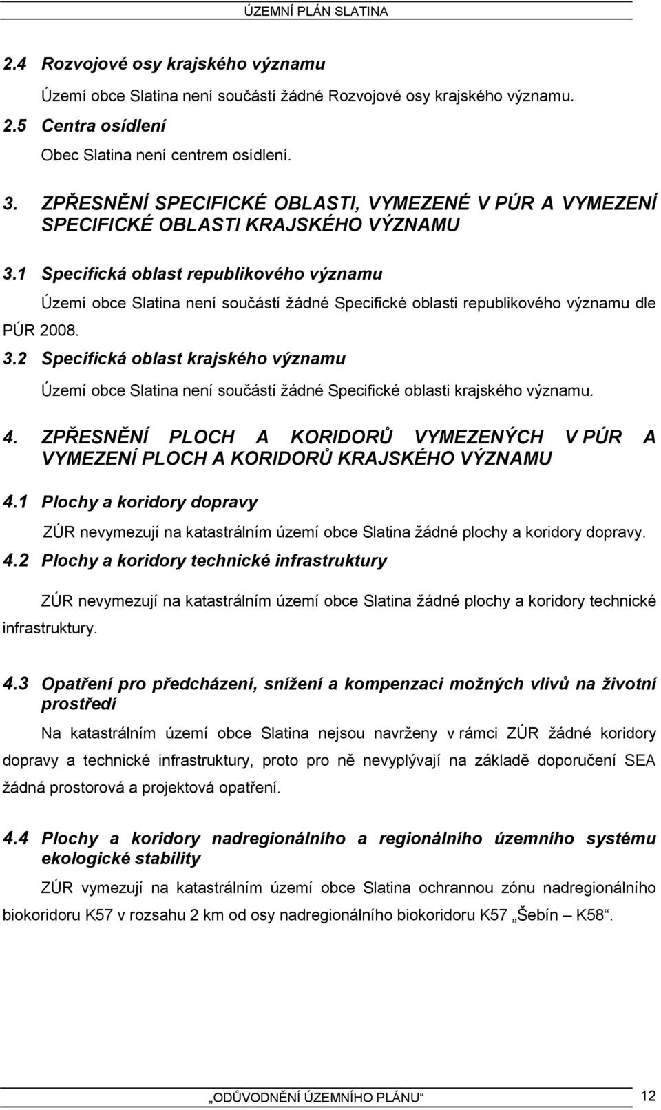 Území obce Slatina není součástí žádné Specifické oblasti republikového významu dle 3.2 Specifická oblast krajského významu Území obce Slatina není součástí žádné Specifické oblasti krajského významu.