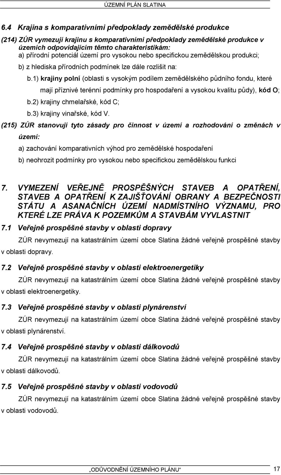1) krajiny polní (oblasti s vysokým podílem zemědělského půdního fondu, které mají příznivé terénní podmínky pro hospodaření a vysokou kvalitu půdy), kód O; b.2) krajiny chmelařské, kód C; b.