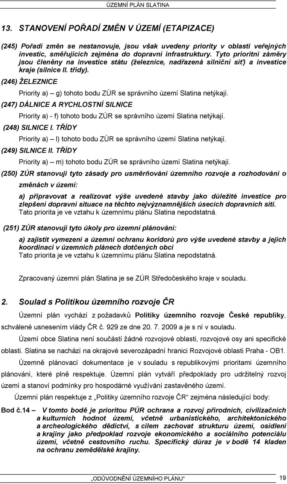 (246) ŽELEZNICE Priority a) g) tohoto bodu ZÚR se správního území Slatina netýkají. (247) DÁLNICE A RYCHLOSTNÍ SILNICE Priority a) - f) tohoto bodu ZÚR se správního území Slatina netýkají.