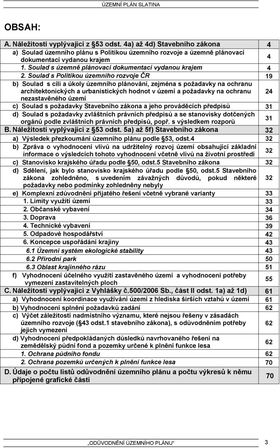 Soulad s Politikou územního rozvoje ČR 19 b) Soulad s cíli a úkoly územního plánování, zejména s požadavky na ochranu architektonických a urbanistických hodnot v území a požadavky na ochranu 24