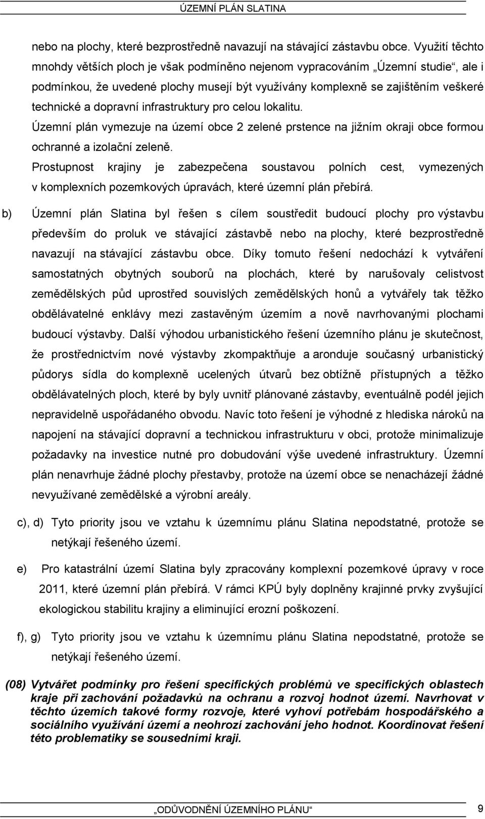 infrastruktury pro celou lokalitu. Územní plán vymezuje na území obce 2 zelené prstence na jižním okraji obce formou ochranné a izolační zeleně.