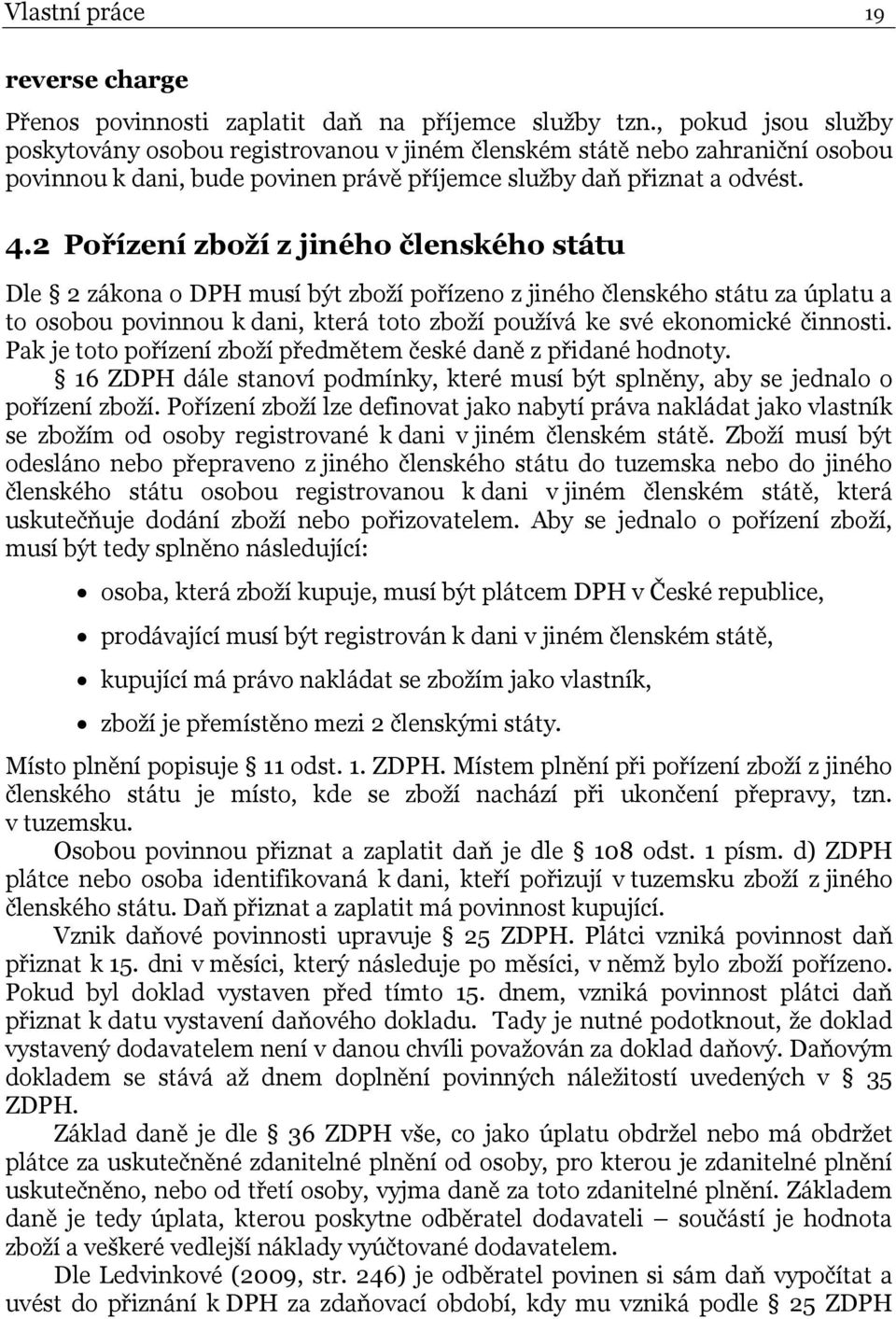 2 Pořízení zboží z jiného členského státu Dle 2 zákona o DPH musí být zboží pořízeno z jiného členského státu za úplatu a to osobou povinnou k dani, která toto zboží používá ke své ekonomické