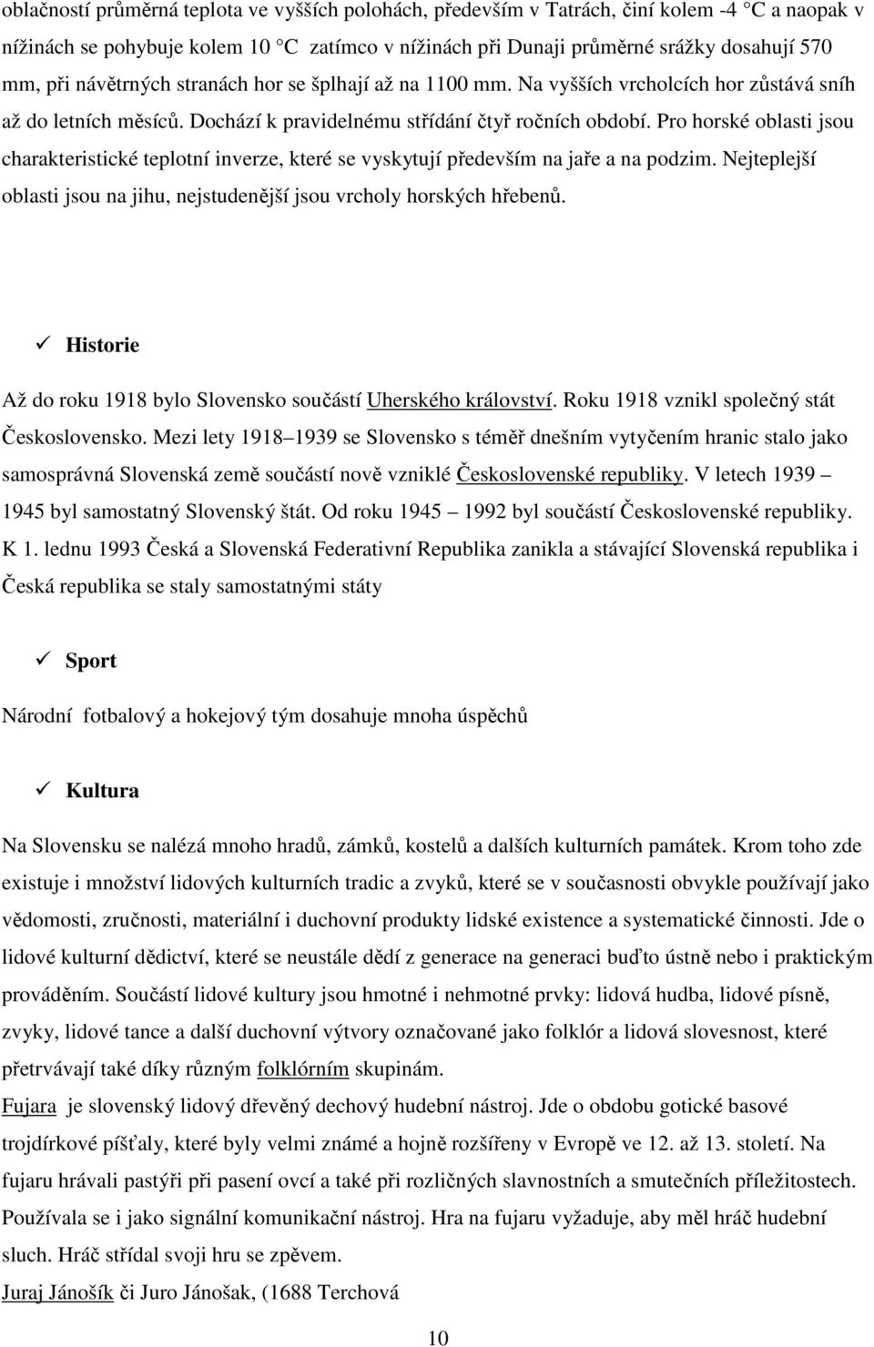 Pro horské oblasti jsou charakteristické teplotní inverze, které se vyskytují především na jaře a na podzim. Nejteplejší oblasti jsou na jihu, nejstudenější jsou vrcholy horských hřebenů.