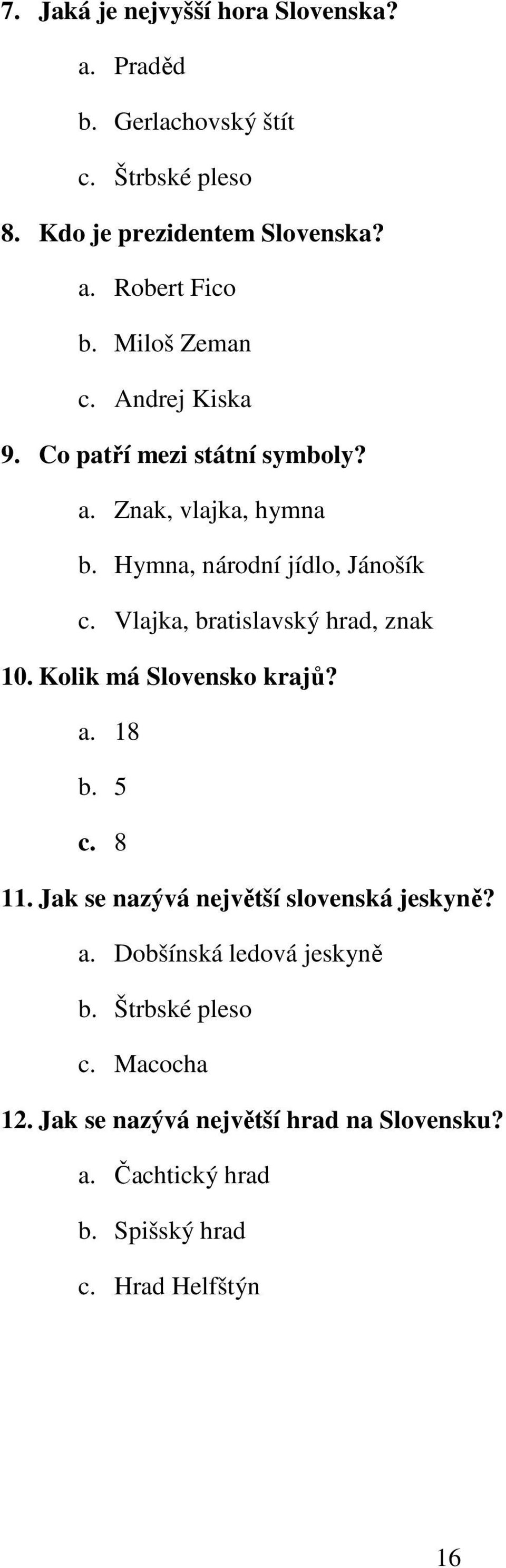 Vlajka, bratislavský hrad, znak 10. Kolik má Slovensko krajů? a. 18 b. 5 c. 8 11. Jak se nazývá největší slovenská jeskyně? a. Dobšínská ledová jeskyně b.