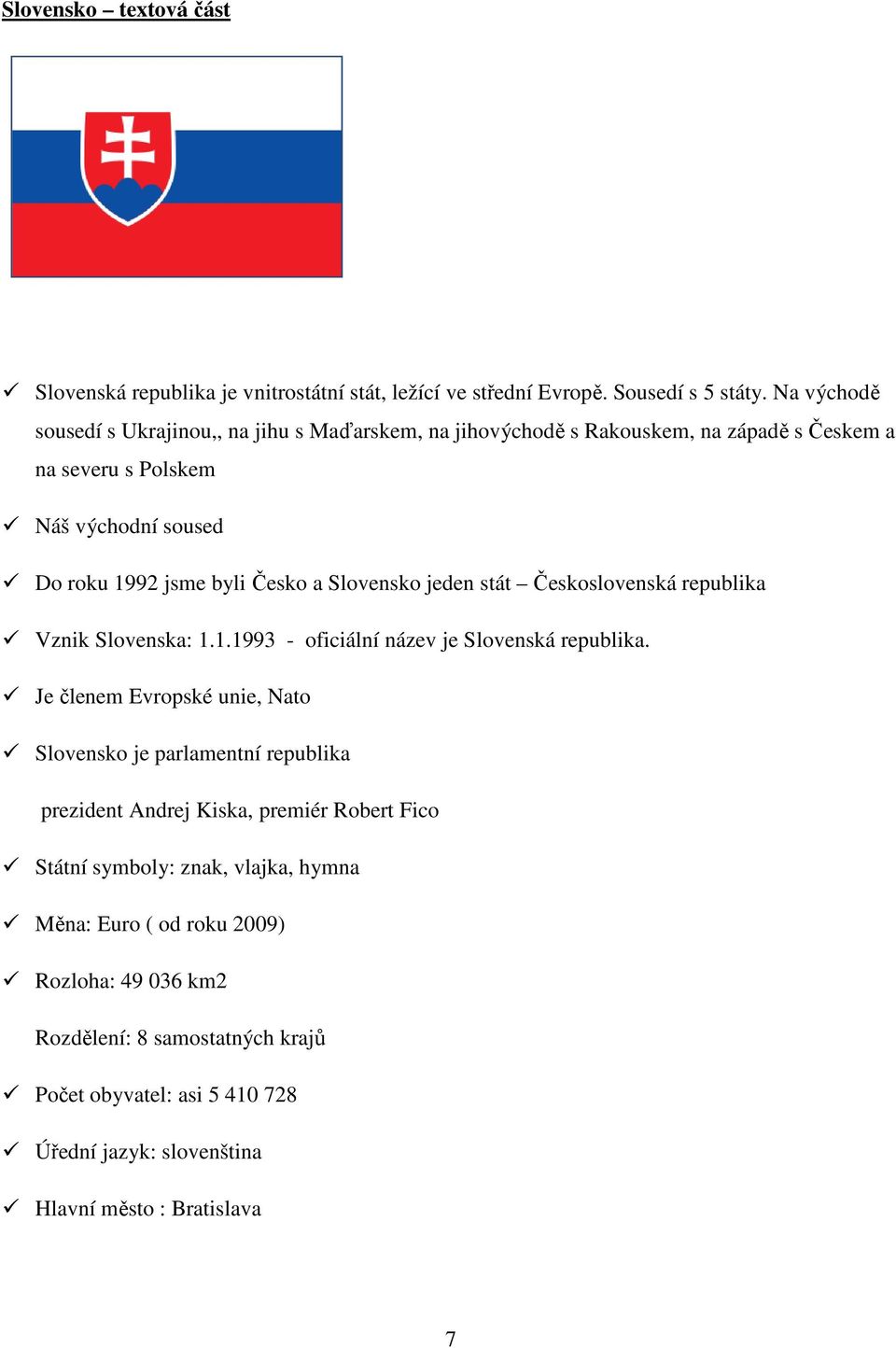 Slovensko jeden stát Československá republika Vznik Slovenska: 1.1.1993 - oficiální název je Slovenská republika.