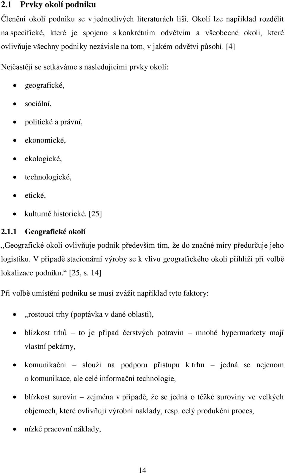 [4] Nejčastěji se setkáváme s následujícími prvky okolí: geografické, sociální, politické a právní, ekonomické, ekologické, technologické, etické, kulturně historické. [25] 2.1.