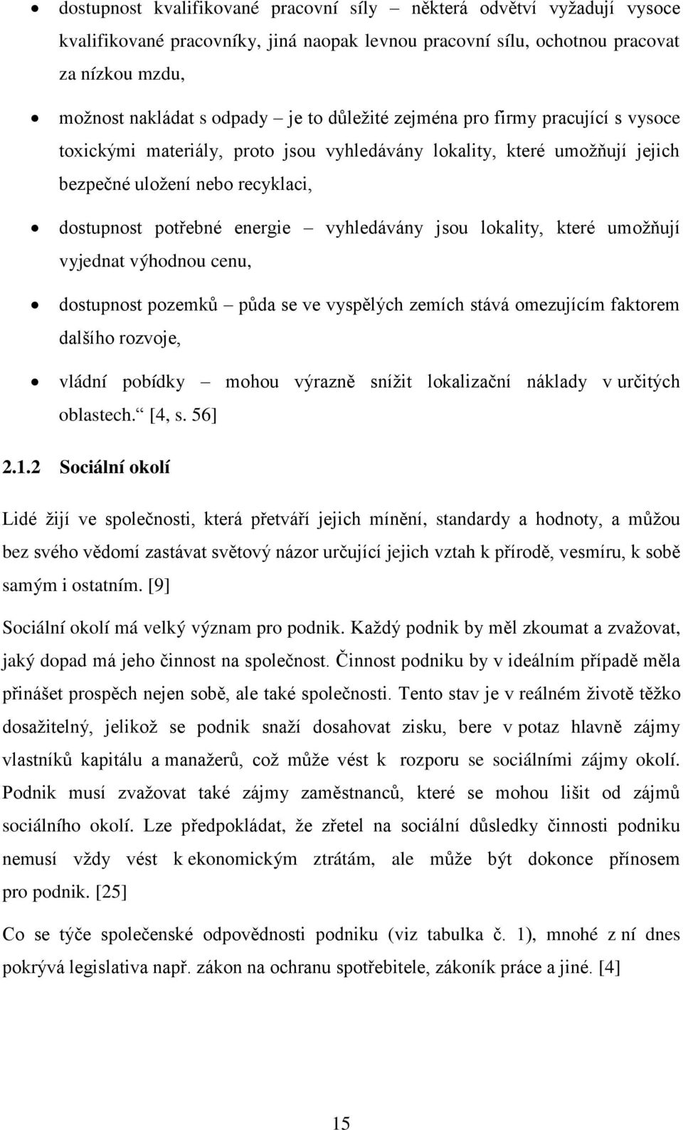 lokality, které umoţňují vyjednat výhodnou cenu, dostupnost pozemků půda se ve vyspělých zemích stává omezujícím faktorem dalšího rozvoje, vládní pobídky mohou výrazně sníţit lokalizační náklady v