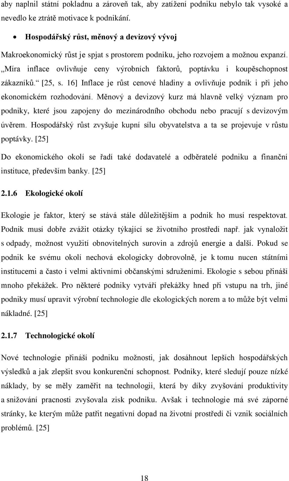 Míra inflace ovlivňuje ceny výrobních faktorů, poptávku i koupěschopnost zákazníků. [25, s. 16] Inflace je růst cenové hladiny a ovlivňuje podnik i při jeho ekonomickém rozhodování.