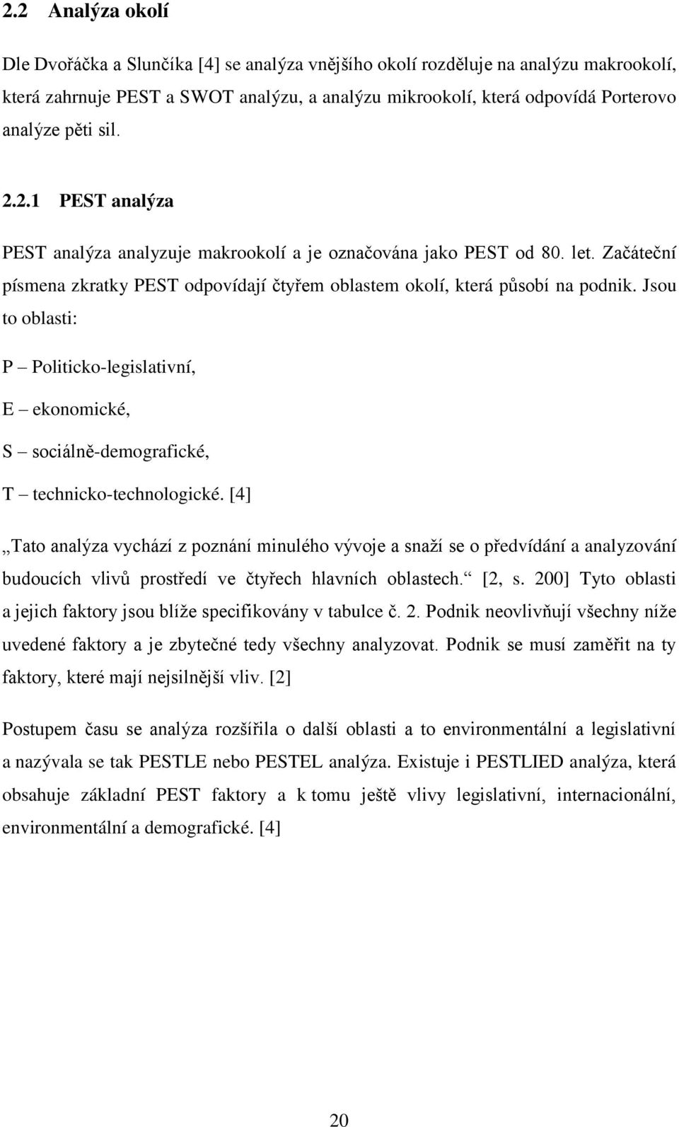 Jsou to oblasti: P Politicko-legislativní, E ekonomické, S sociálně-demografické, T technicko-technologické.