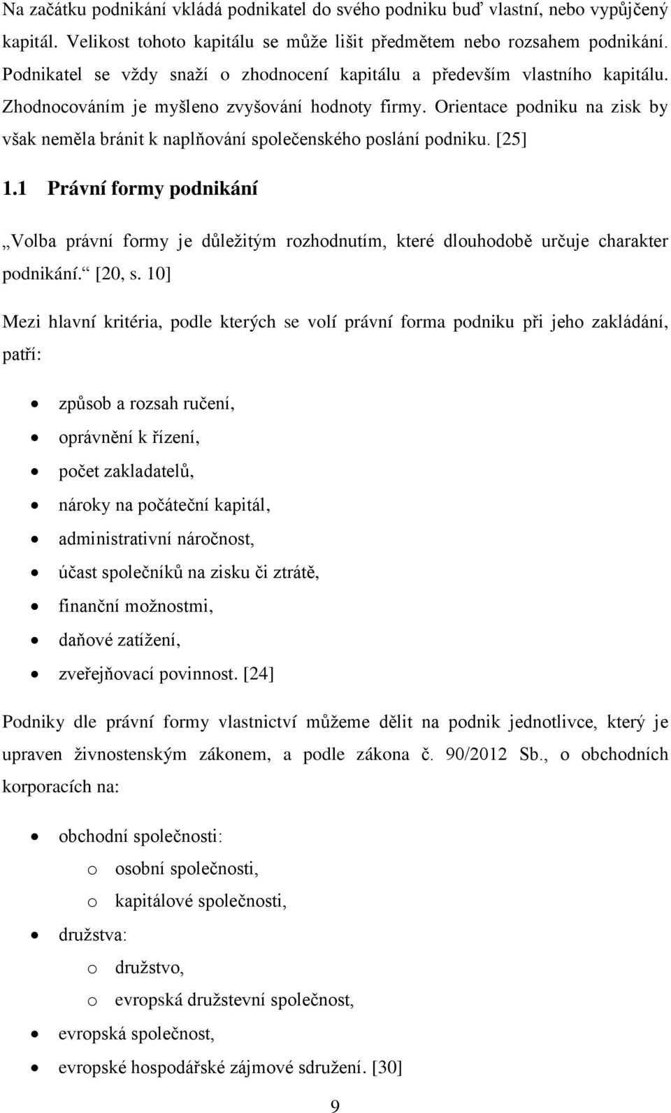 Orientace podniku na zisk by však neměla bránit k naplňování společenského poslání podniku. [25] 1.