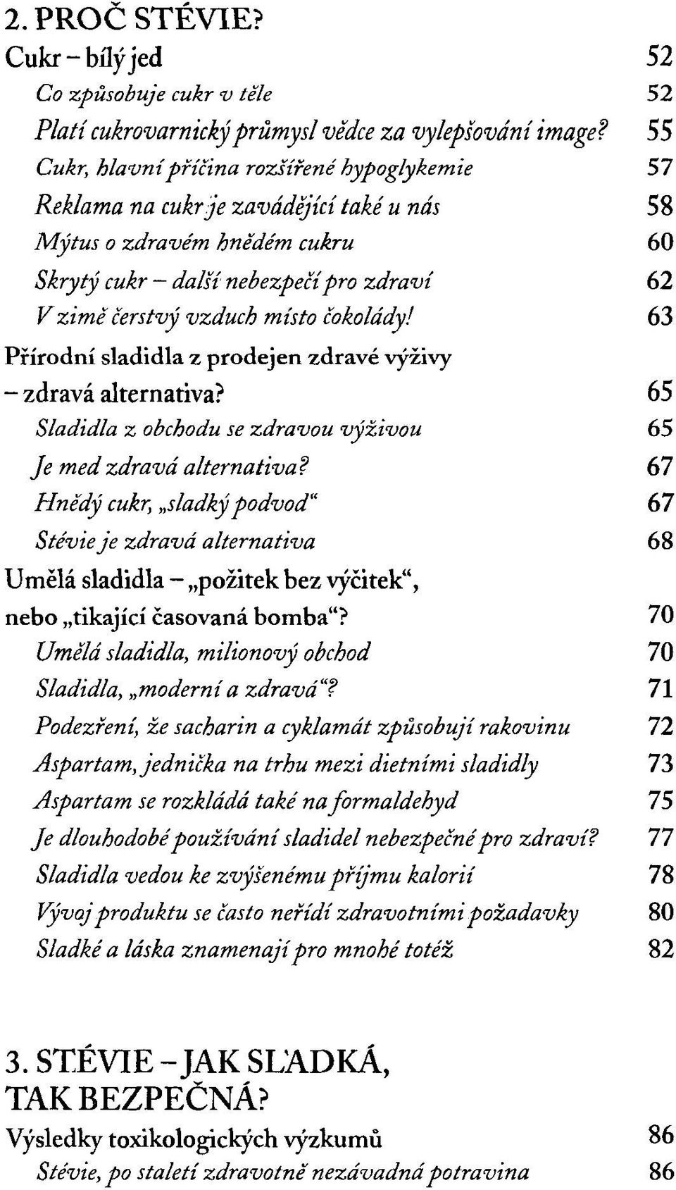 čokolády! 63 Přírodní sladidla z prodejen zdravé výživy - zdravá alternativa? 65 Sladidla z obchodu se zdravou výživou 65 Je med zdravá alternativa?