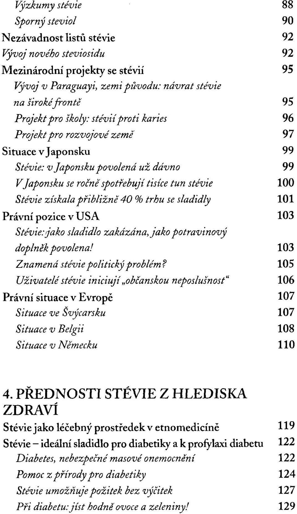 přibližně 40 % trhu se sladidly 101 Právní pozice v USA 103 Stévie: jako sladidlo zakázána, jako potravinový doplněk povolena! 103 Znamená stévie politický problém?