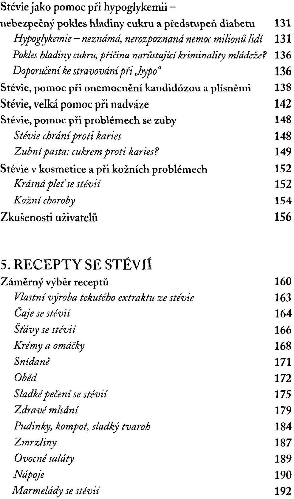 136 Doporučení ke stravovánípň hypo" 136 Stévie, pomoc při onemocnění kandidózou a plísněmi 138 Stévie, velká pomoc při nadváze 142 Stévie, pomoc při problémech se zuby 148 Stévie chrání proti karies