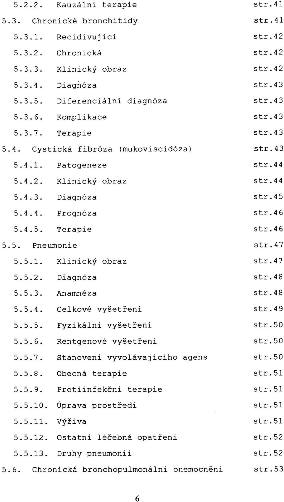 46 5. 4.5. Terapie str. 46 5. Pneumonie str. 47 5. 5.1. Klinický obraz str. 47 5. 5.2. Diagnóza str. 48 5. 5.3. Anamnéza str. 48 5. 5.4. Celkové vyšetřeni str. 49 5. 5.5. Fyzikálni vyšetřeni str.