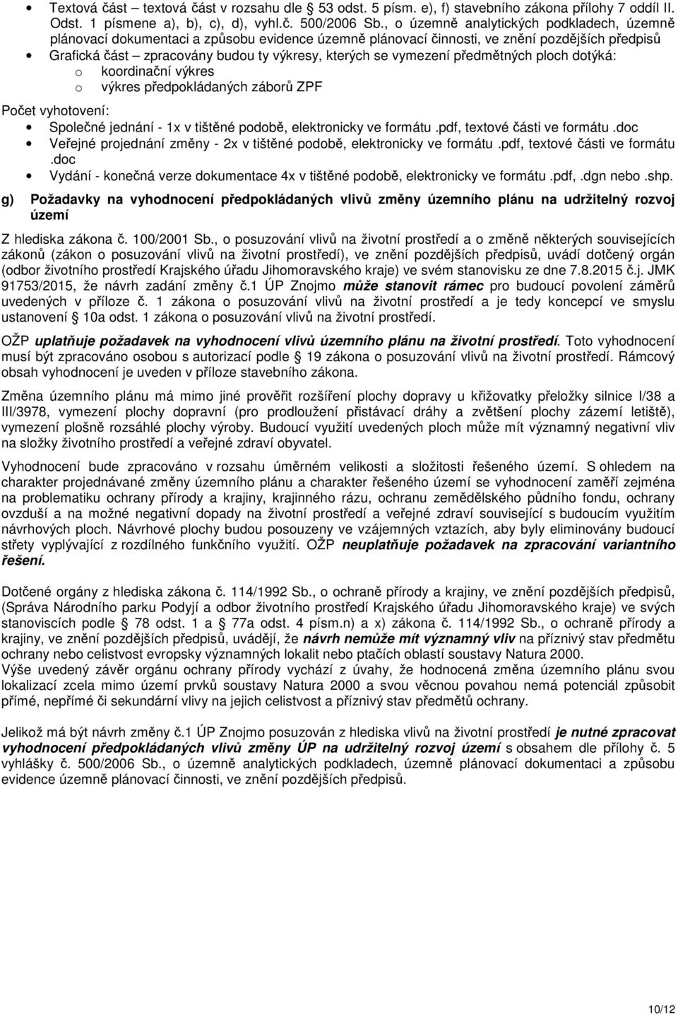 vymezení předmětných ploch dotýká: o koordinační výkres o výkres předpokládaných záborů ZPF Počet vyhotovení: Společné jednání - 1x v tištěné podobě, elektronicky ve formátu.