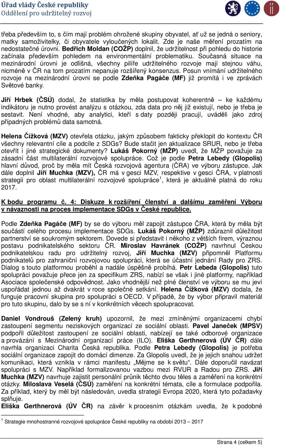 Současná situace na mezinárodní úrovni je odlišná, všechny pilíře udržitelného rozvoje mají stejnou váhu, nicméně v ČR na tom prozatím nepanuje rozšířený konsenzus.