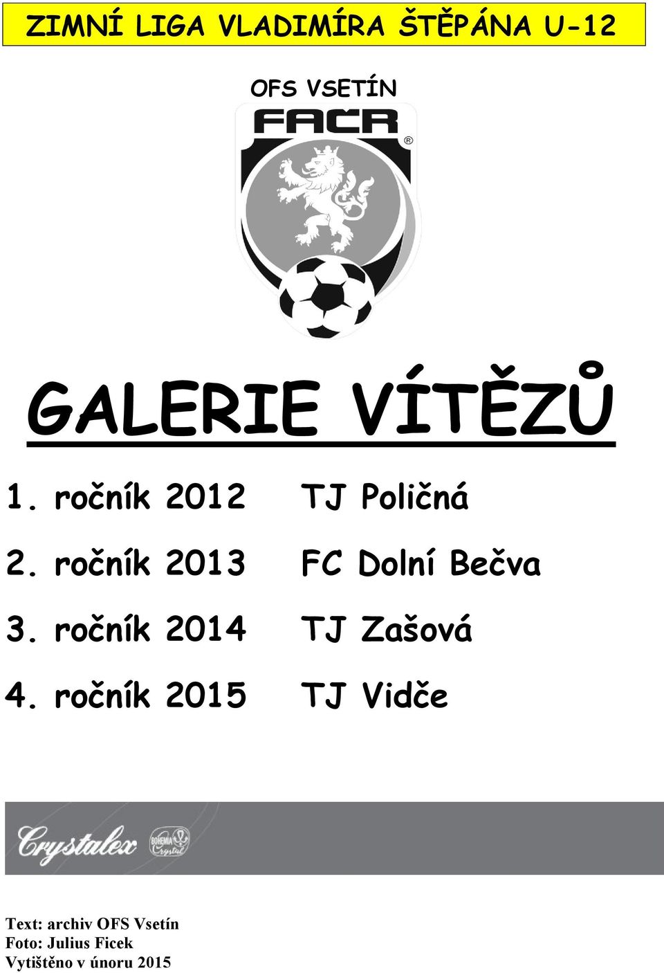 ročník 2013 FC Dolní Bečva 3. ročník 2014 TJ Zašová 4.