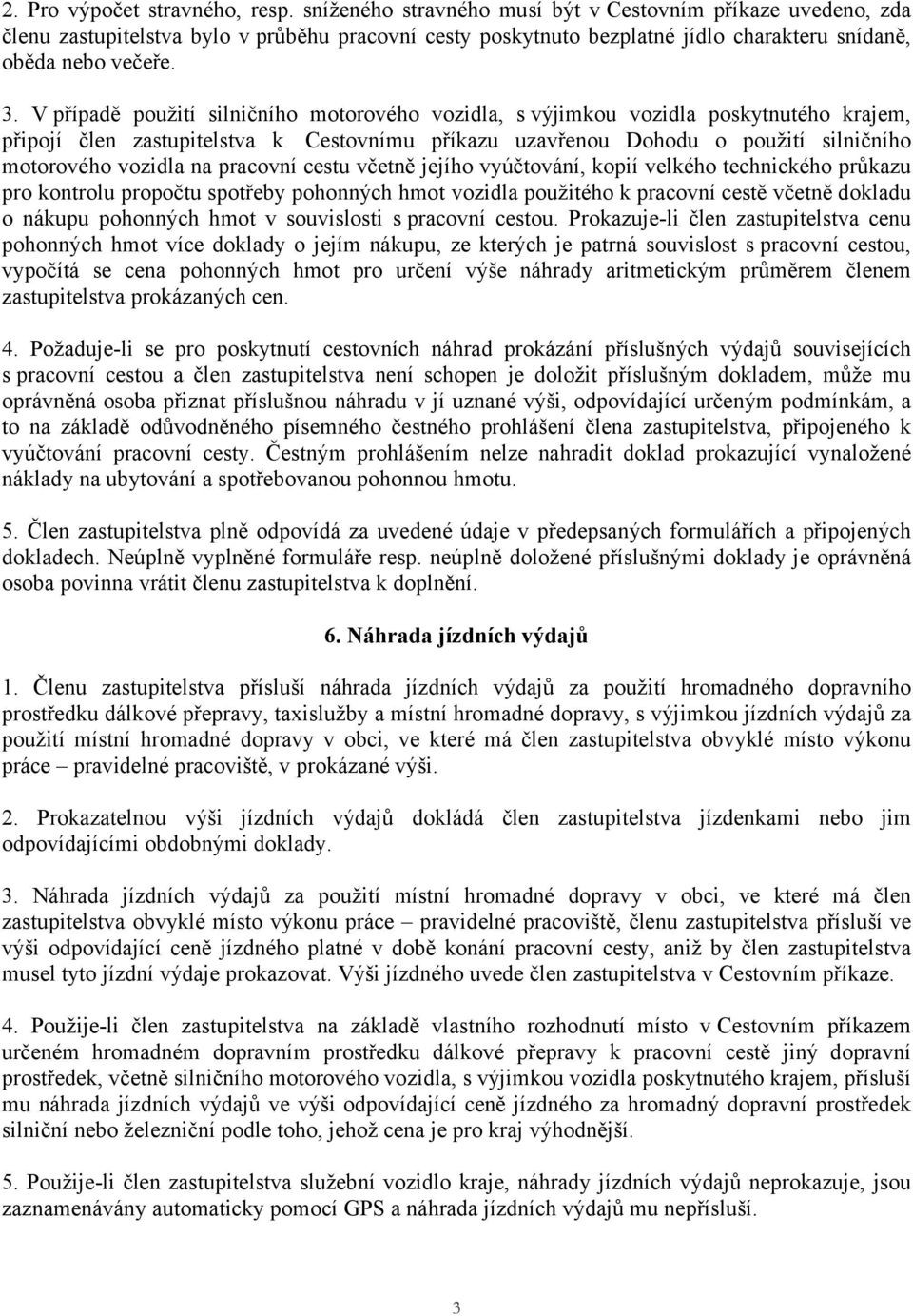 V případě použití silničního motorového vozidla, s výjimkou vozidla poskytnutého krajem, připojí člen zastupitelstva k Cestovnímu příkazu uzavřenou Dohodu o použití silničního motorového vozidla na