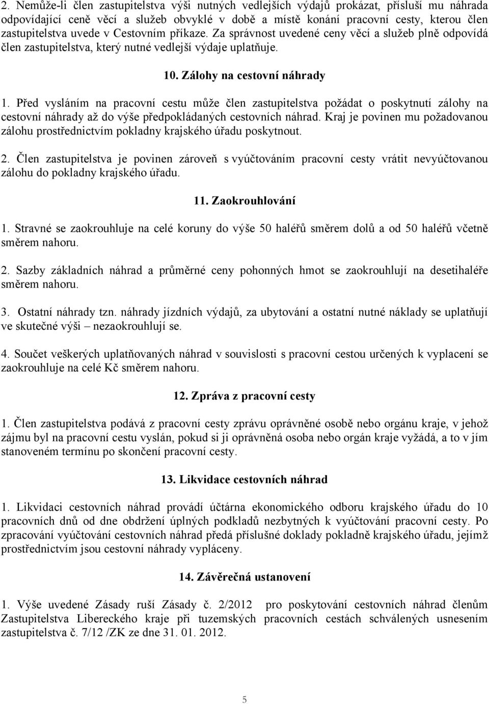Před vysláním na pracovní cestu může člen zastupitelstva požádat o poskytnutí zálohy na cestovní náhrady až do výše předpokládaných cestovních náhrad.