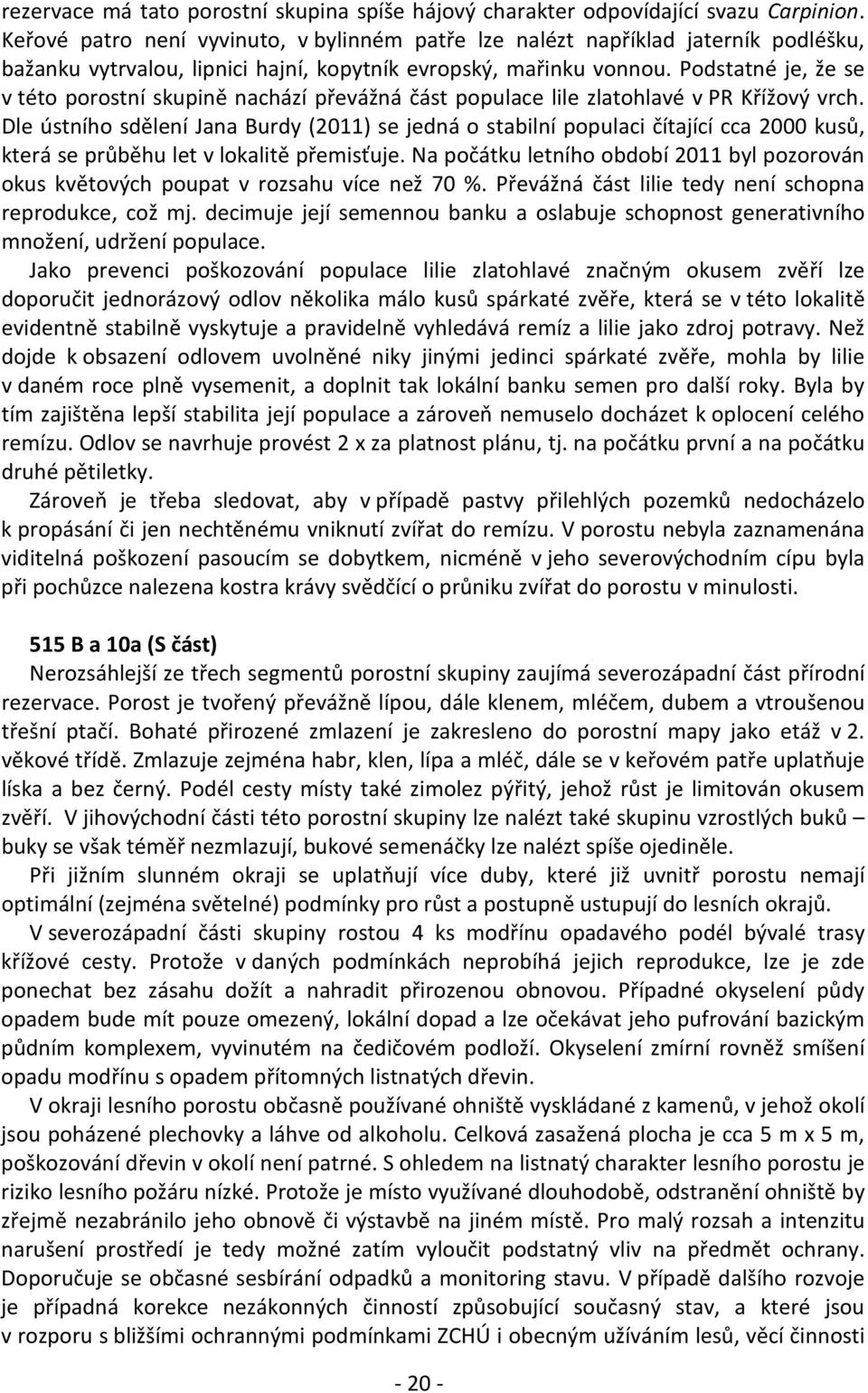 Podstatné je, že se v této porostní skupině nachází převážná část populace lile zlatohlavé v PR Křížový vrch.