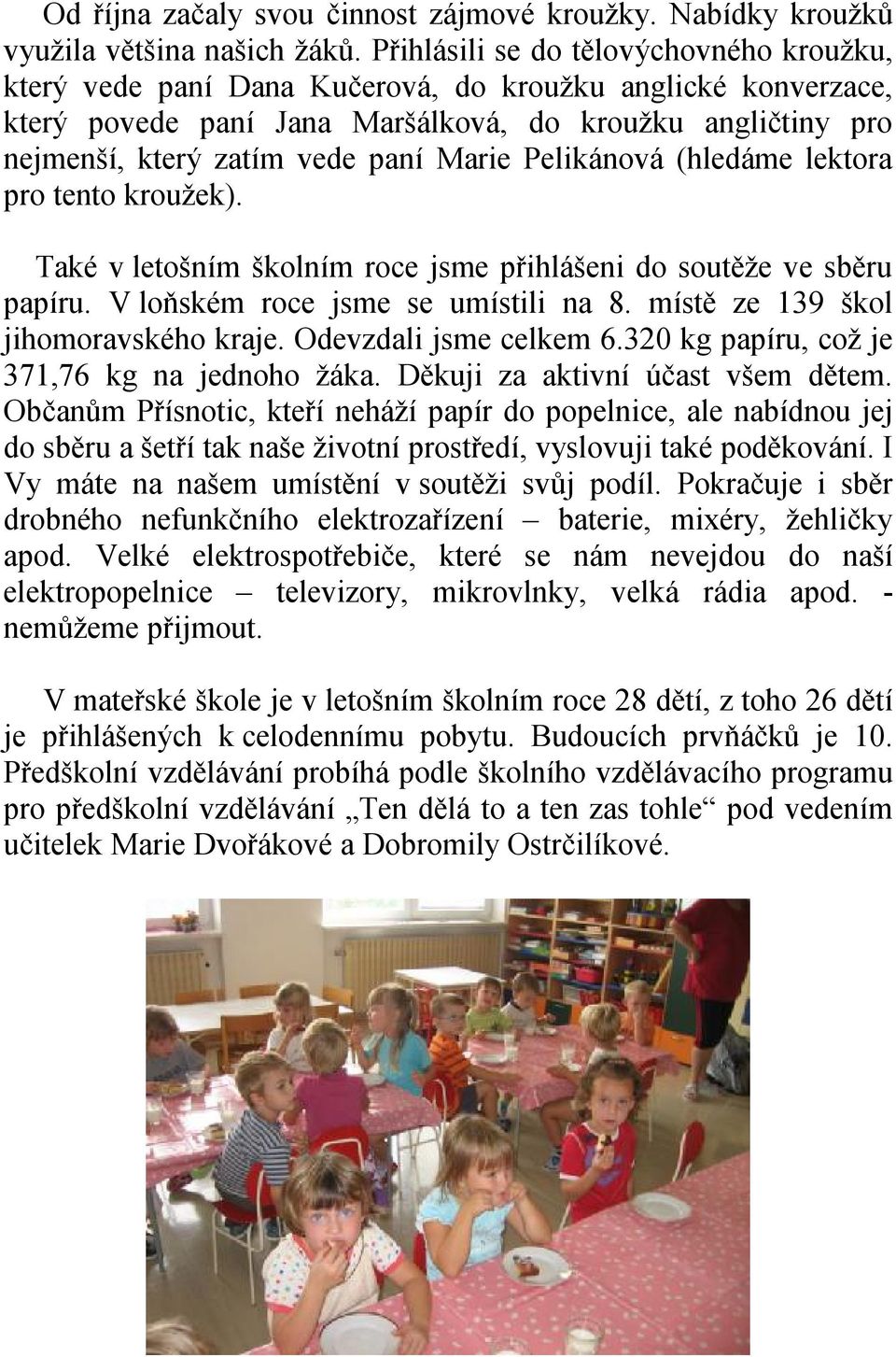 Marie Pelikánová (hledáme lektora pro tento kroužek). Také v letošním školním roce jsme přihlášeni do soutěže ve sběru papíru. V loňském roce jsme se umístili na 8.