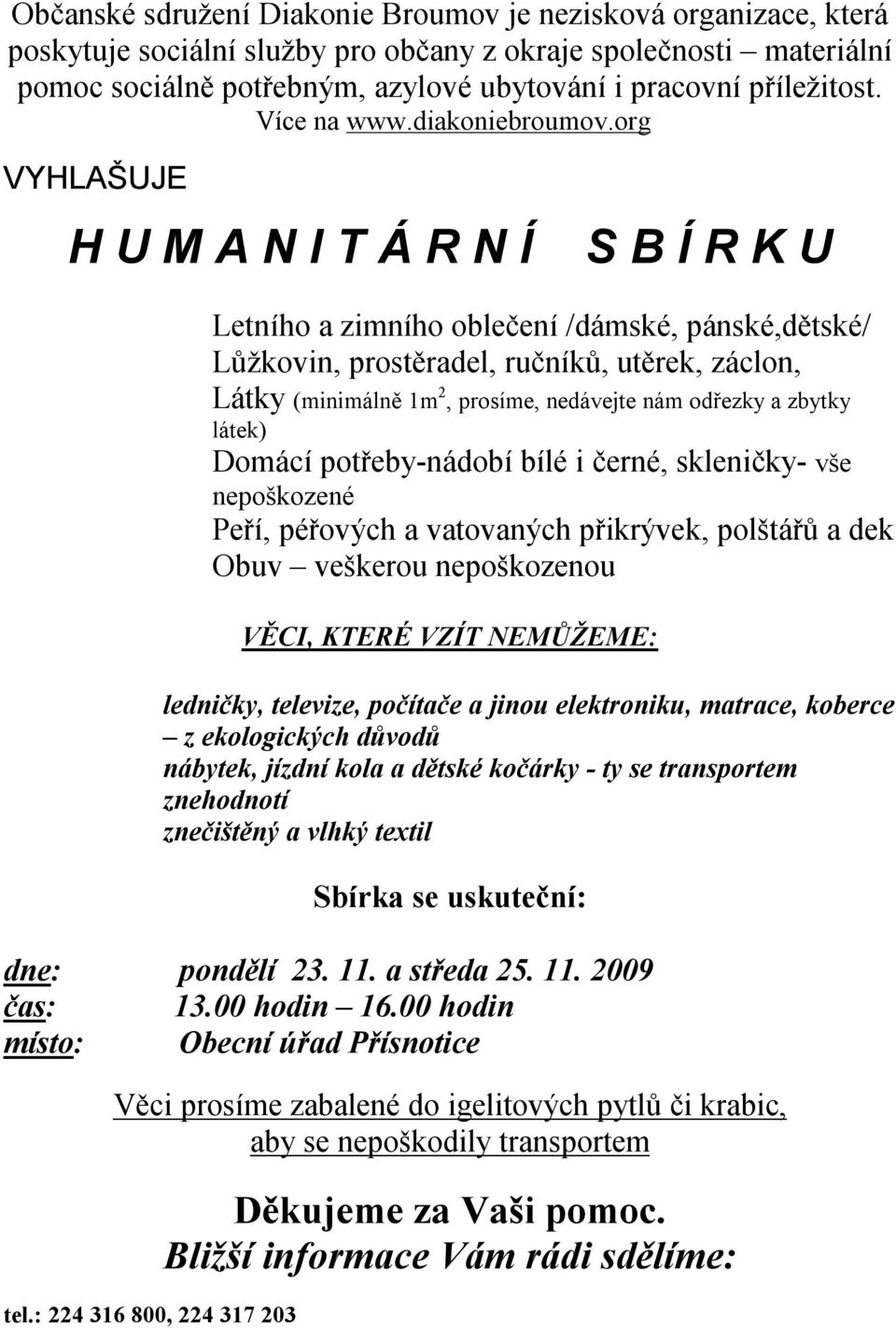 org VYHLAŠUJE H U M A N I T Á R N Í S B Í R K U Letního a zimního oblečení /dámské, pánské,dětské/ Lůžkovin, prostěradel, ručníků, utěrek, záclon, Látky (minimálně 1m 2, prosíme, nedávejte nám