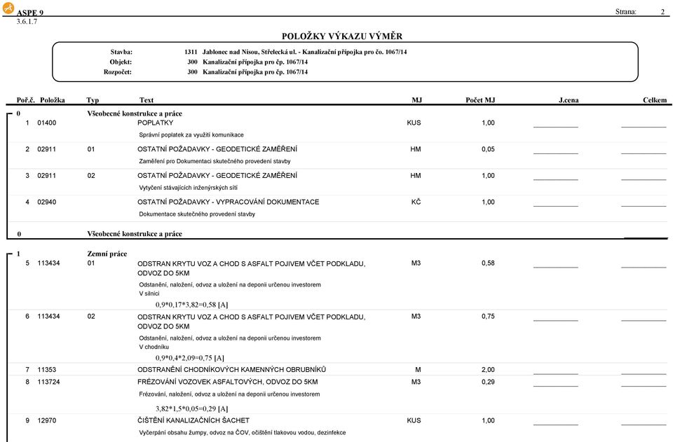 skutečného provedení stavby 0 Všeobecné konstrukce a práce 1 Zemní práce 5 113434 01 ODSTRAN KRYTU VOZ A CHOD S ASFALT POJIVEM VČET PODKLADU, ODVOZ DO 5KM Odstanění, naložení, odvoz a uložení na