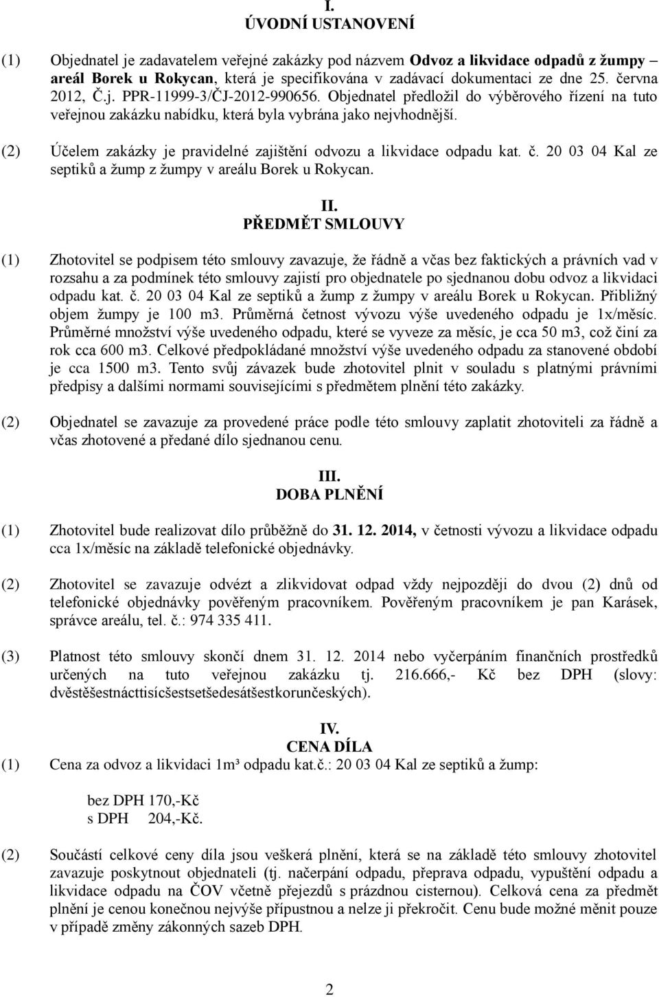 (2) Účelem zakázky je pravidelné zajištění odvozu a likvidace odpadu kat. č. 20 03 04 Kal ze septiků a žump z žumpy v areálu Borek u Rokycan. II.