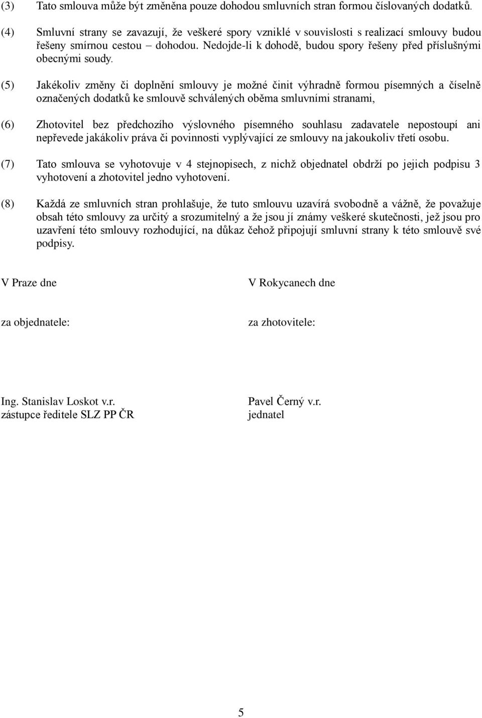 (5) Jakékoliv změny či doplnění smlouvy je možné činit výhradně formou písemných a číselně označených dodatků ke smlouvě schválených oběma smluvními stranami, (6) Zhotovitel bez předchozího