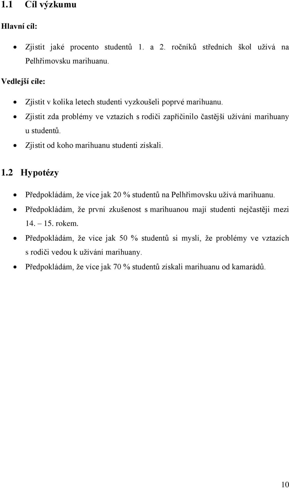 Zjistit od koho marihuanu studenti získali. 1.2 Hypotézy Předpokládám, že více jak 20 % studentů na Pelhřimovsku užívá marihuanu.