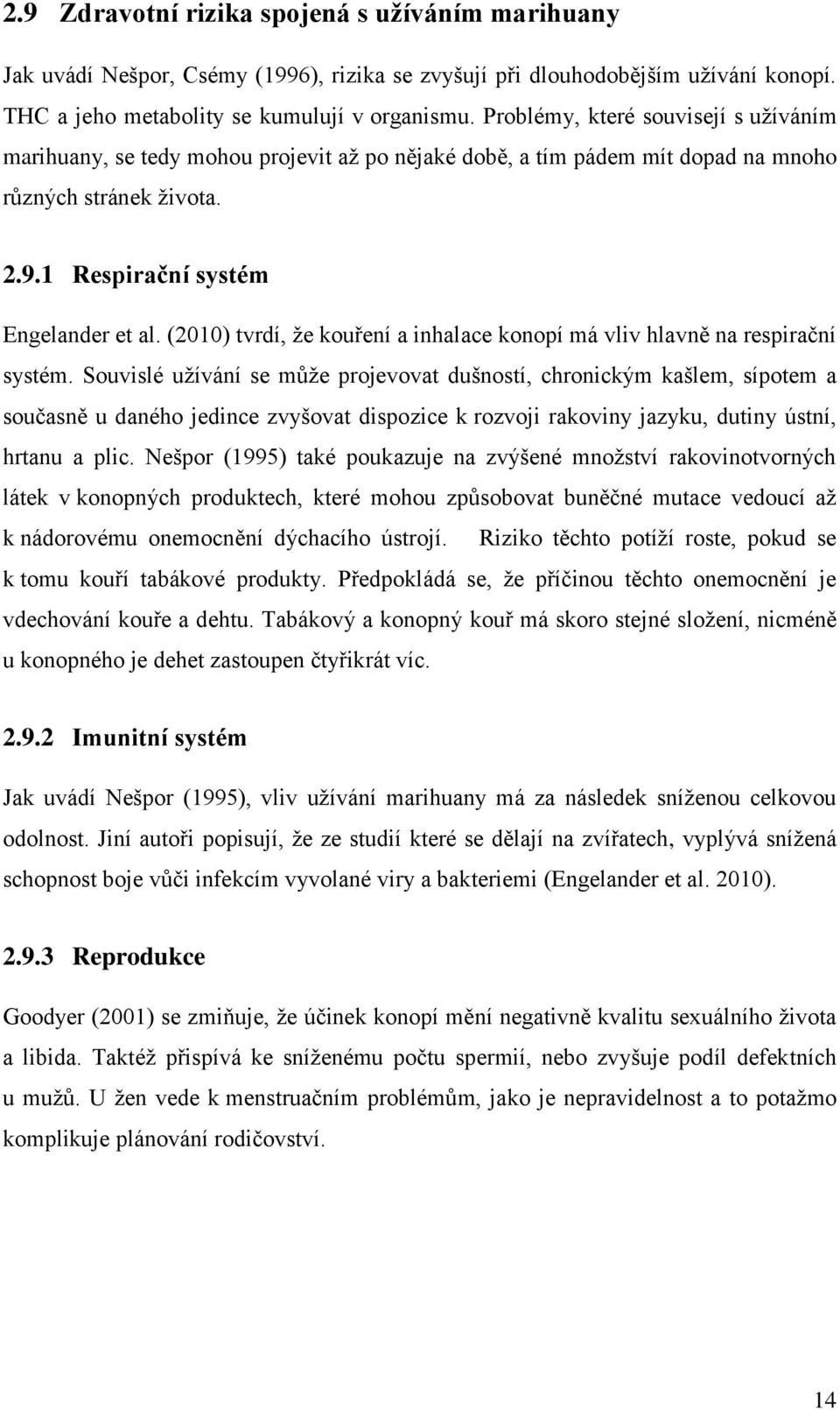 (2010) tvrdí, že kouření a inhalace konopí má vliv hlavně na respirační systém.