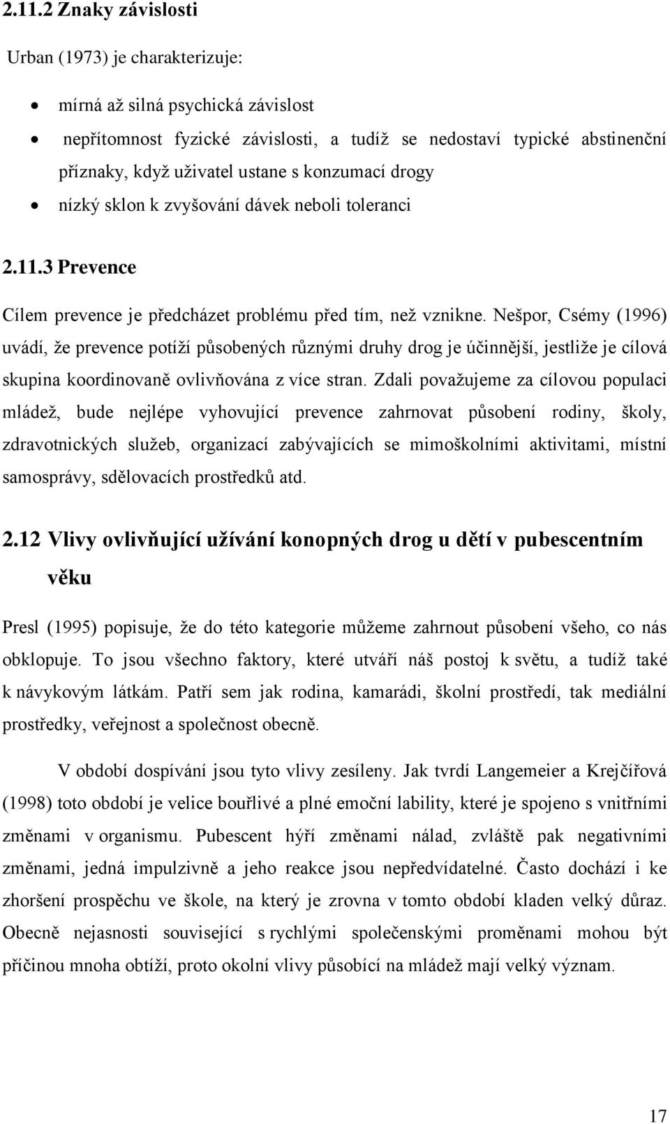 Nešpor, Csémy (1996) uvádí, že prevence potíží působených různými druhy drog je účinnější, jestliže je cílová skupina koordinovaně ovlivňována z více stran.