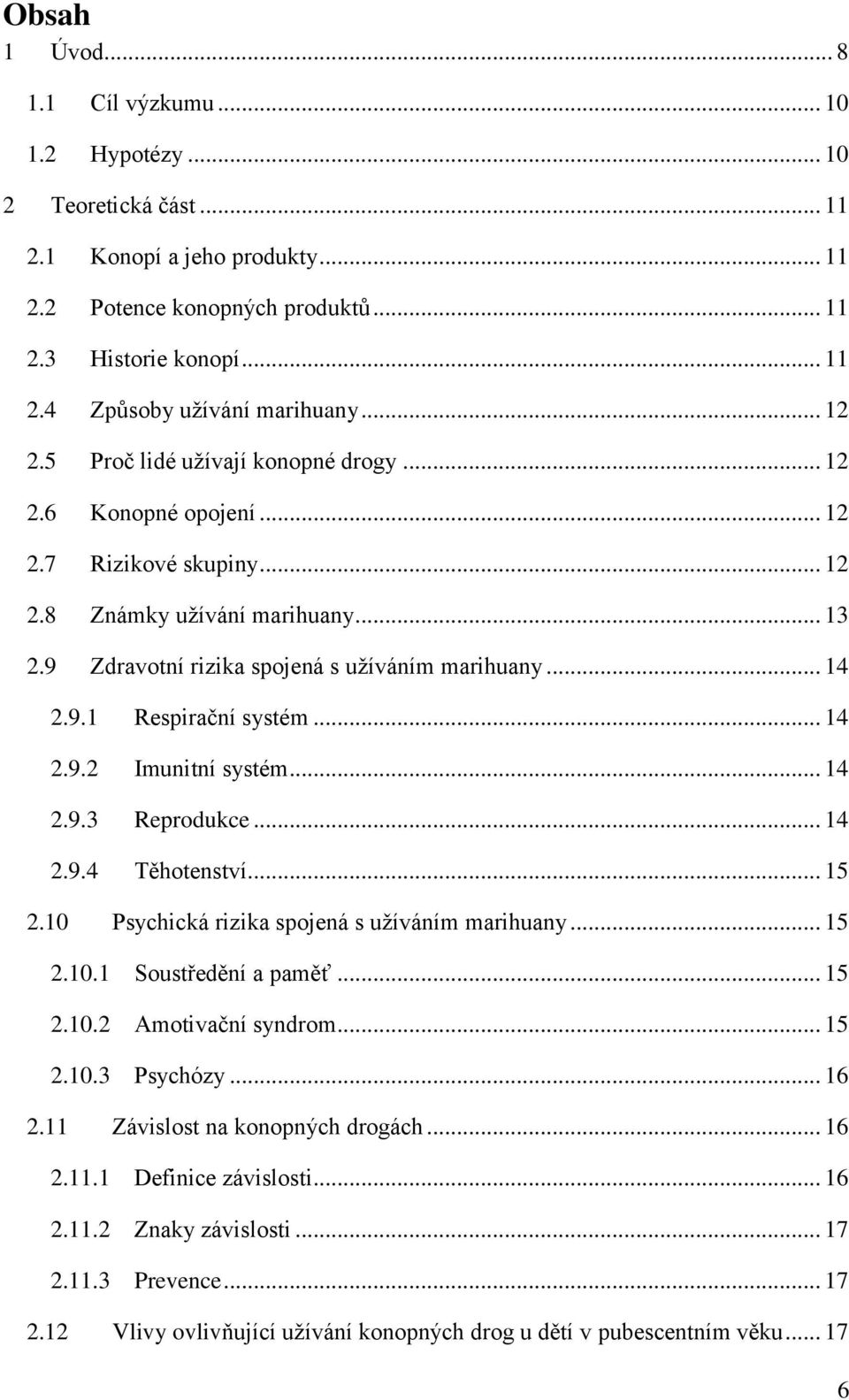 .. 14 2.9.2 Imunitní systém... 14 2.9.3 Reprodukce... 14 2.9.4 Těhotenství... 15 2.10 Psychická rizika spojená s užíváním marihuany... 15 2.10.1 Soustředění a paměť... 15 2.10.2 Amotivační syndrom.