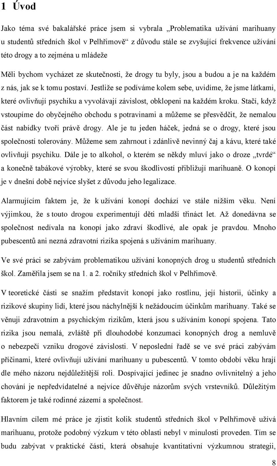 Jestliže se podíváme kolem sebe, uvidíme, že jsme látkami, které ovlivňují psychiku a vyvolávají závislost, obklopeni na každém kroku.