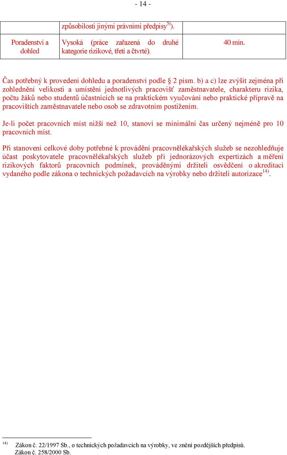 b) a c) lze zvýšit zejména při zohlednění velikosti a umístění jednotlivých pracovišť zaměstnavatele, charakteru rizika, počtu žáků nebo studentů účastnících se na praktickém vyučování nebo praktické