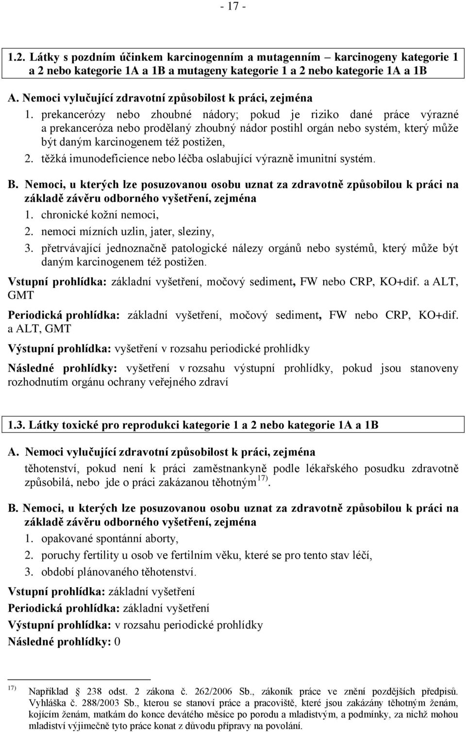 těžká imunodeficience nebo léčba oslabující výrazně imunitní systém. 1. chronické kožní nemoci, 2. nemoci mízních uzlin, jater, sleziny, 3.