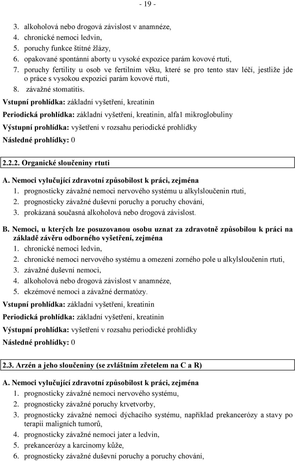 Vstupní prohlídka: základní vyšetření, kreatinin Periodická prohlídka: základní vyšetření, kreatinin, alfa1 mikroglobuliny 2.2.2. Organické sloučeniny rtuti 1.