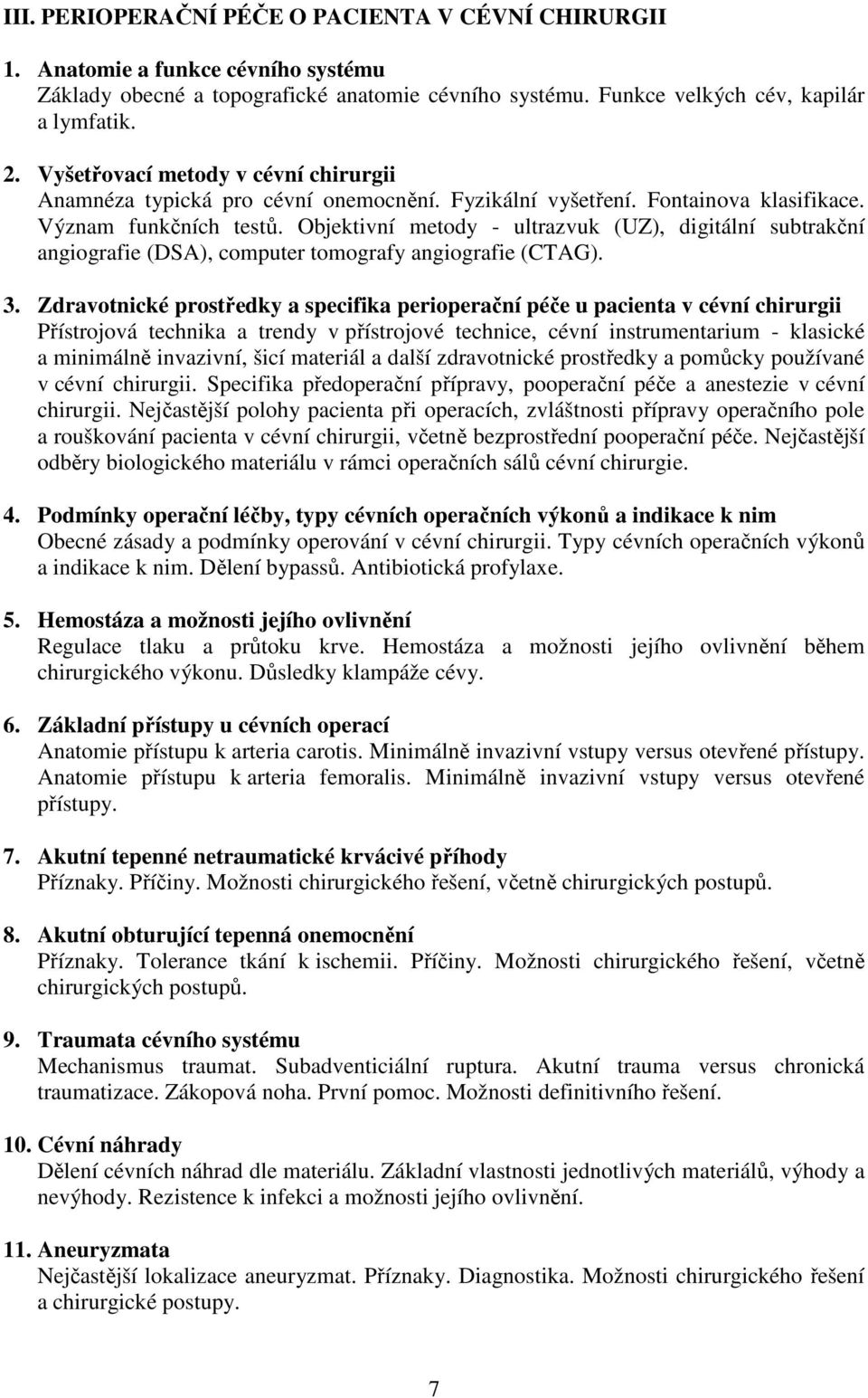 Objektivní metody - ultrazvuk (UZ), digitální subtrakční angiografie (DSA), computer tomografy angiografie (CTAG). 3.