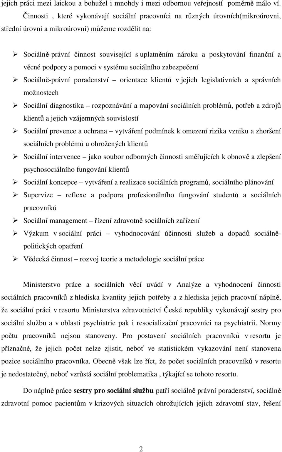 finanční a věcné podpory a pomoci v systému sociálního zabezpečení Sociálně-právní poradenství orientace klientů v jejich legislativních a správních možnostech Sociální diagnostika rozpoznávání a