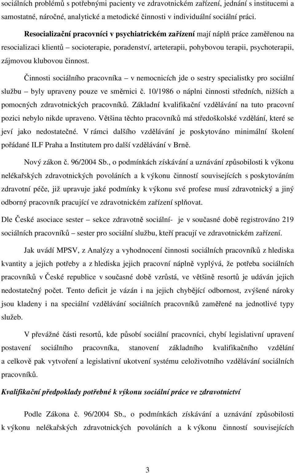 činnost. Činnosti sociálního pracovníka v nemocnicích jde o sestry specialistky pro sociální službu byly upraveny pouze ve směrnici č.