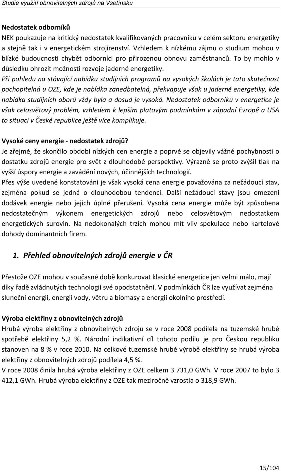 Při pohledu na stávající nabídku studijních programů na vysokých školách je tato skutečnost pochopitelná u OZE, kde je nabídka zanedbatelná, překvapuje však u jaderné energetiky, kde nabídka