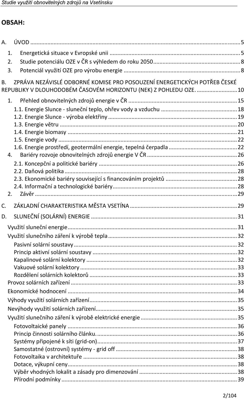 .. 18 1.2. Energie Slunce výroba elektřiny... 19 1.3. Energie větru... 20 1.4. Energie biomasy... 21 1.5. Energie vody... 22 1.6. Energie prostředí, geotermální energie, tepelná čerpadla... 22 4.