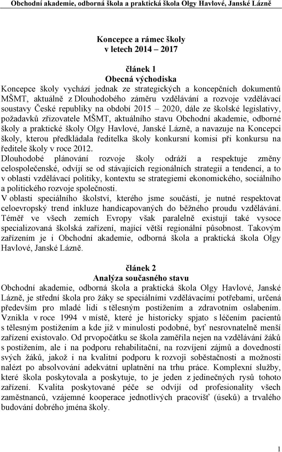 aktuálního stavu Obchodní akademie, odborné školy a praktické školy Olgy Havlové, Janské Lázně, a navazuje na Koncepci školy, kterou předkládala ředitelka školy konkursní komisi při konkursu na