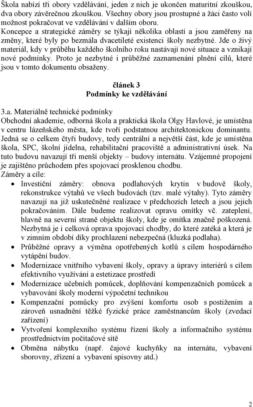 Koncepce a strategické záměry se týkají několika oblastí a jsou zaměřeny na změny, které byly po bezmála dvacetileté existenci školy nezbytné.