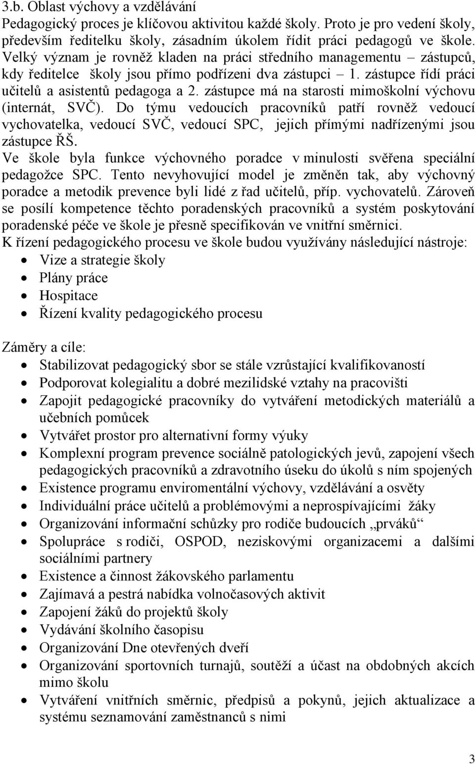 zástupce má na starosti mimoškolní výchovu (internát, SVČ). Do týmu vedoucích pracovníků patří rovněž vedoucí vychovatelka, vedoucí SVČ, vedoucí SPC, jejich přímými nadřízenými jsou zástupce ŘŠ.