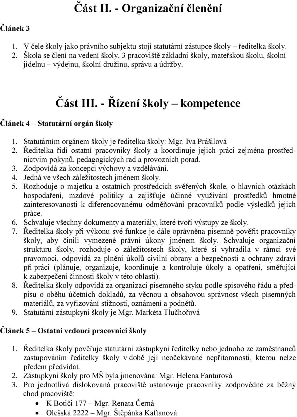 - Řízení školy kompetence Článek 4 Statutární orgán školy 1. Statutárním orgánem školy je ředitelka školy: Mgr. Iva Prášilová 2.